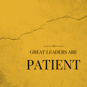 Great Leaders are Patient
